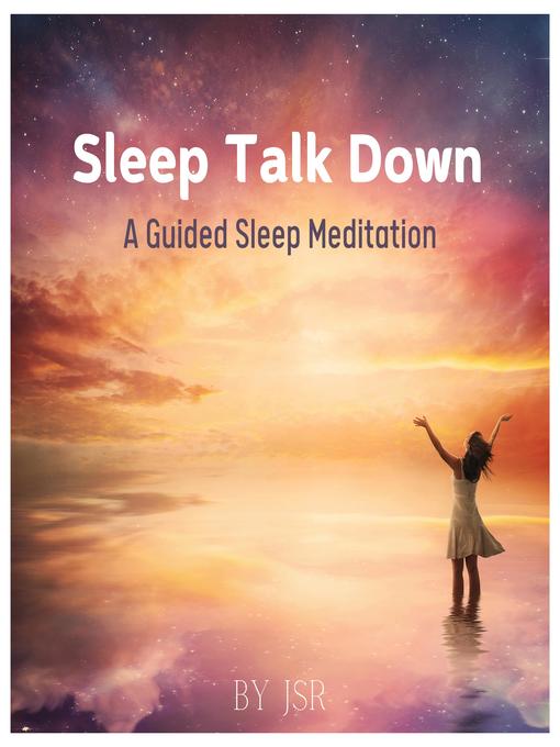 Title details for Sleep Talk Down a Guided Sleep Meditation by JSR - Available